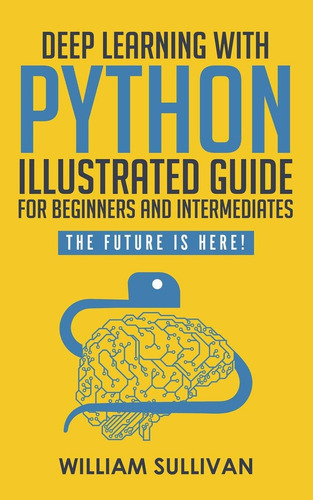 Deep Learning With Python Illustrated Guide For Begin, De Sullivan, William. Editorial Independently Published, Tapa Blanda En Inglés