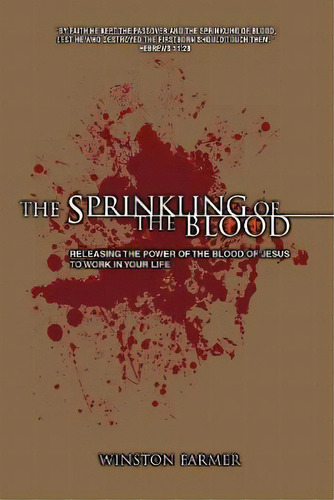 The Sprinkling Of The Blood : Releasing The Power Of The Blood Of Jesus To Work In Your Life, De Winston Farmer. Editorial Iuniverse, Tapa Blanda En Inglés