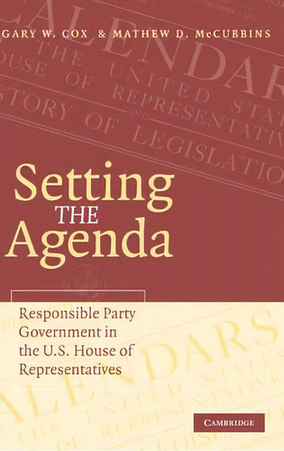 Setting The Agenda : Responsible Party Government In The U.s. House Of Representatives, De Gary W. Cox., Vol. 1. Editorial Cambridge, Tapa Blanda En Inglés