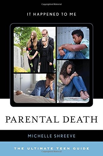 Parental Death The Ultimate Teen Guide (it Happened To Me)