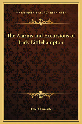 The Alarms And Excursions Of Lady Littlehampton, De Lancaster, Osbert. Editorial Kessinger Pub Llc, Tapa Dura En Inglés