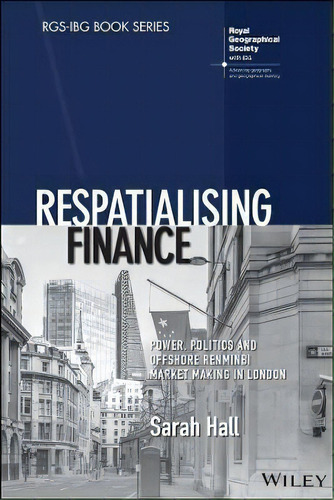 Respatialising Finance : Power, Politics And Offshore Renminbi Market Making In London, De Sarah Hall. Editorial John Wiley And Sons Ltd, Tapa Blanda En Inglés
