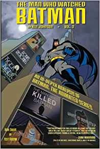 The Man Who Watched Batman Vol2 An In Depth Guide To Batman 