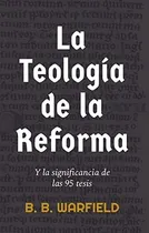 Comprar La Teología De La Reforma Benjamin B Warfield: Y La Significancia De Las 95 Tesis, De Benjamin B Warfield., Vol. 1. Editorial Faro De Gracia, Tapa Blanda En Español, 1