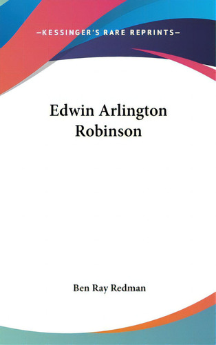 Edwin Arlington Robinson, De Redman, Ben Ray. Kessinger's Rare Reprints, Vol. 1. Editorial Kessinger Pub Llc, Tapa Dura En Inglés