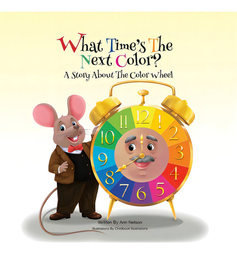 What Time's The Next Color?: A Story About The Color Wheel: A Story About The Color Wheel, De Nelson, Ann., Vol. 1. Editorial Dorrance Pub Co Inc, Tapa Dura En Inglés