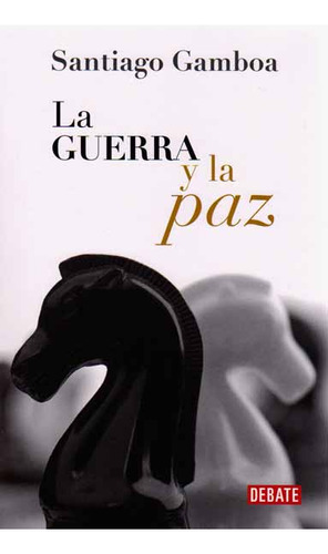 La Guerra Y La Paz, De Santiago Gamboa. Editorial Penguin Random House, Tapa Blanda, Edición 2014 En Español