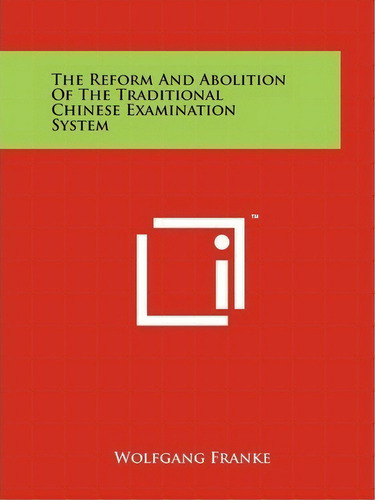 The Reform And Abolition Of The Traditional Chinese Examination System, De Wolfgang Franke. Editorial Literary Licensing Llc, Tapa Blanda En Inglés