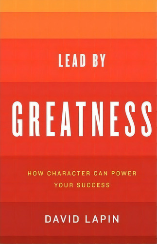 Lead By Greatness : How Character Can Power Your Success, De David Lapin. Editorial Avoda Books, Tapa Blanda En Inglés