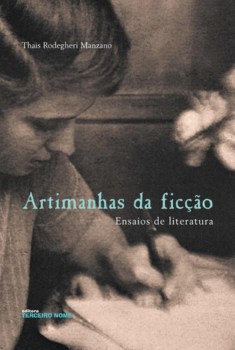 Artimanhas da ficçao: ensaios de literatura, de Manzano, Thais Rodegheri. Editora Terceiro Nome, capa mole em português, 2008