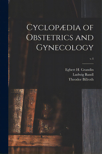 Cyclopãâ¦dia Of Obstetrics And Gynecology; V.4, De Grandin, Egbert H. (egbert Henry) B.. Editorial Legare Street Pr, Tapa Blanda En Inglés