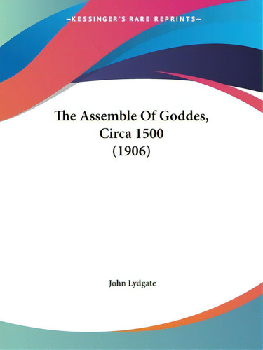 The Assemble Of Goddes, Circa 1500 (1906), De Lydgate, John., Vol. 1. Editorial Kessinger Pub Llc, Tapa Blanda En Inglés
