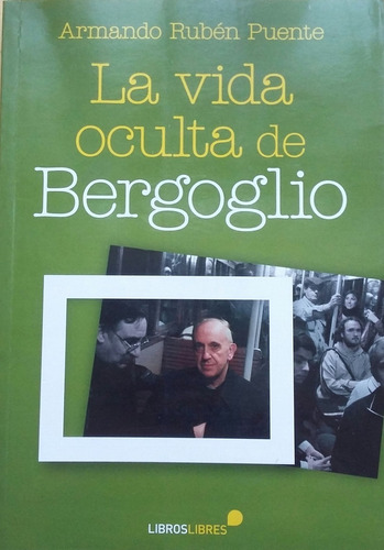 Libro La Vida Oculta De Bergoglio 