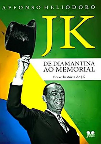 Jk De Diamantina Ao Memorial. Breve História De Jk