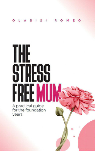 The Stress Free Mum: A Practical Guide For The Foundation Years, De Romeo, Olabisi. Editorial Lightning Source Inc, Tapa Blanda En Inglés