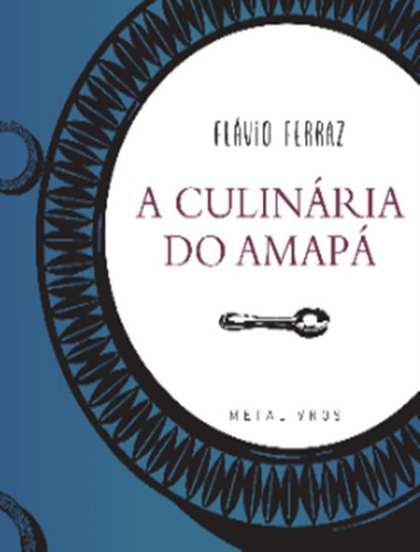A Culinária Do Amapá: A Culinária Do Amapá, De Ferraz, Flavio. Editora Metalivros, Capa Mole, Edição 1 Em Português, 2023