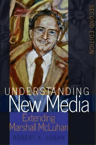 Understanding New Media : Extending Marshall Mcluhan - Second Edition, De Robert K. Logan. Editorial Peter Lang Publishing Inc, Tapa Blanda En Inglés