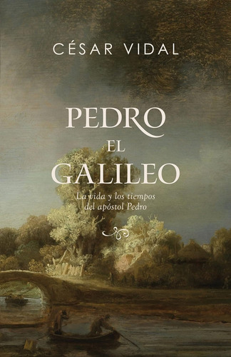 Pedro El Galileo: La Vida Y Los Tiempos Del Apostol Pedro