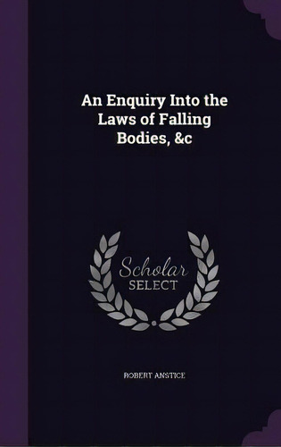 An Enquiry Into The Laws Of Falling Bodies, &c, De Anstice, Robert. Editorial Palala Pr, Tapa Dura En Inglés