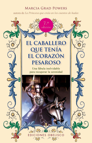 El caballero que tenía el corazón pesaroso (N.E.): Una fábula inolvidable para recuperar la serenidad, de Grad Powers, Marcia. Editorial Ediciones Obelisco, tapa blanda en español, 2011