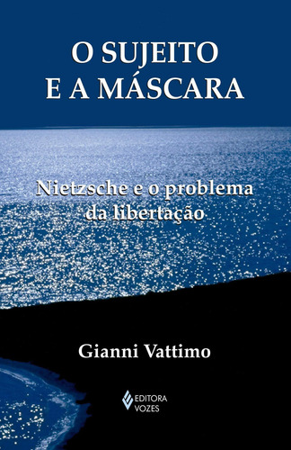 Sujeito E A Máscara: Nietzsche E O Problema Da Libertação