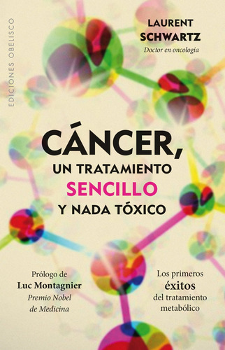 Cáncer, un tratamiento sencillo y nada tóxico: Los primeros éxitos del tratamiento metabólico, de Schwartz, Laurent. Editorial Ediciones Obelisco, tapa blanda en español, 2017