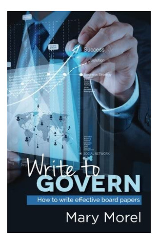 Libro: Write To Govern: How To Write Effective Board Papers