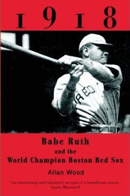 Babe Ruth And The 1918 Red Sox - Allan Wood (paperback)