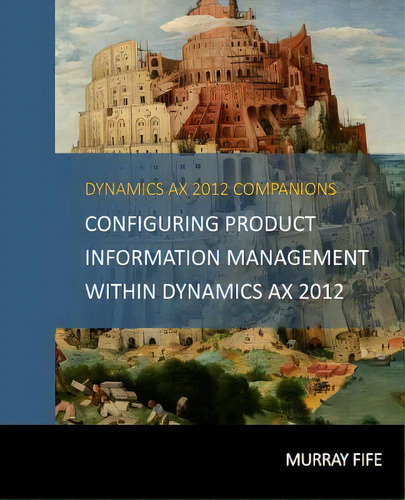 Configuring Product Information Management Within Dynamics Ax 2012, De Murray Fife. Editorial Createspace Independent Publishing Platform, Tapa Blanda En Inglés