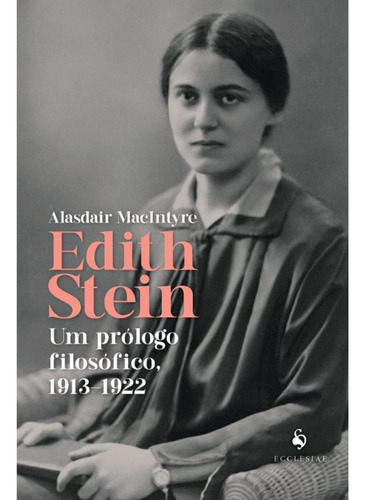 Edith Stein: Um Prólogo Filosófico, 1913-1922, De Alasdair Macintyre. Editora Ecclesiae, Capa Mole, Edição 1 Em Português, 2022