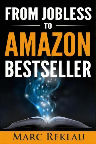 From Jobless To Amazon Bestseller, De Marc Reklau. Editorial Createspace Independent Publishing Platform, Tapa Blanda En Inglés