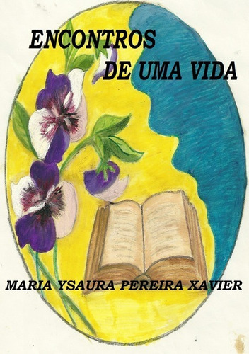 Encontros De Uma Vida, De Maria Ysaura Pereira Xavier. Série Não Aplicável, Vol. 1. Editora Clube De Autores, Capa Mole, Edição 1 Em Português, 2017