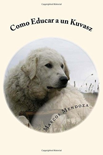 Libro : Como Educar A Un Kuvasz - Mendoza, Marcos