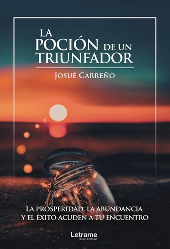 LA POCIÓN DE UN TRIUNFADOR, de JOSUÉ CARREÑO. Editorial Letrame, tapa blanda en español