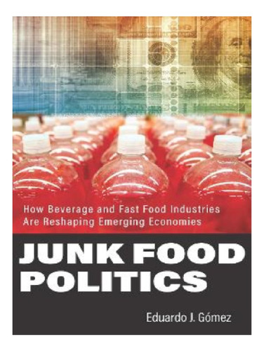 Junk Food Politics - Eduardo J. Gómez. Eb11