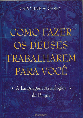 Como Fazer Os Deuses Trabalharem Para Voce Caroline W. Casey