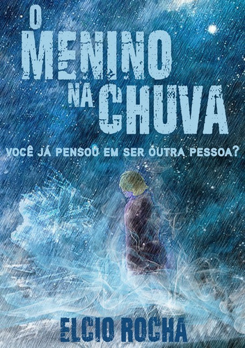 O Menino Na Chuva: Você Já Pensou Em Ser Outra Pessoa?, De Elcio Rocha. Série Não Aplicável, Vol. 1. Editora Clube De Autores, Capa Mole, Edição 1 Em Português, 2020