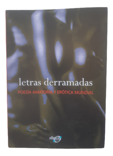 Letras Derramadas / Poesía Amatoria Y Erótica  / Ed Abrace