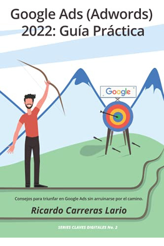 Google Ads -adwords- 2022: Guia Practica: Consejos Para Triu