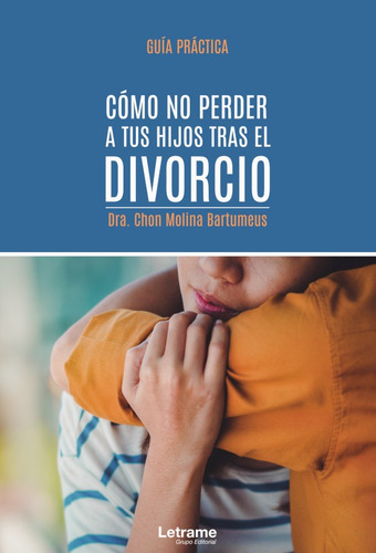 Cómo No Perder A Tus Hijos Tras El Divorcio. Guía Práctica, De Dra. Chon Molina Bartomeus. Editorial Letrame, Tapa Blanda, Edición 1 En Español, 2020