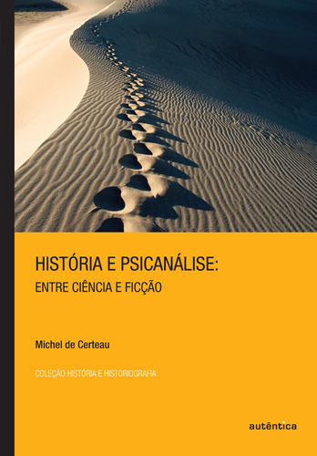 História e Psicanálise – Entre ciência e ficção, de Certeau, Michel de. Autêntica Editora Ltda., capa mole em português, 2011