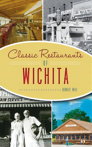 Classic Restaurants Of Wichita, De Neil, Denise. Editorial History Pr, Tapa Dura En Inglés