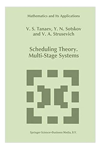 Scheduling Theory: Multi-stage Systems, De Yuri N. Sotskov. Editorial Springer, Tapa Blanda, Edición 1 En Inglés, 2012