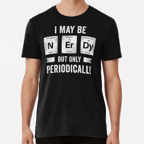 Remera Puedo Ser Un Nerd - Tabla Periódica - Funny Geek Algo