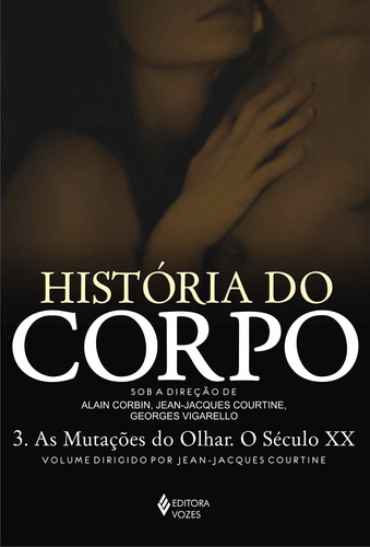 História do corpo - Vol. 3: As mutações do olhar. O século XX, de Courtine, Jean-Jacques. Editora Vozes Ltda., capa mole em português, 2011