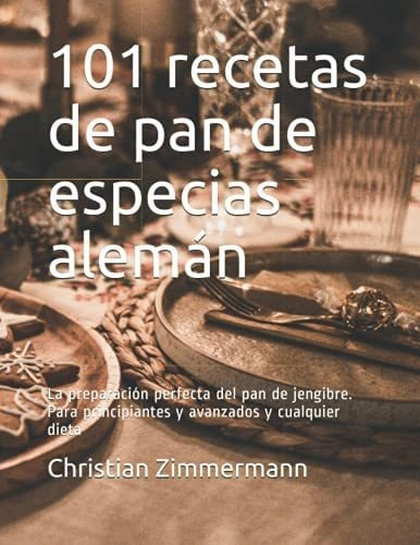 Libro: 101 Recetas De Pan De Especias Alemán: La Preparación