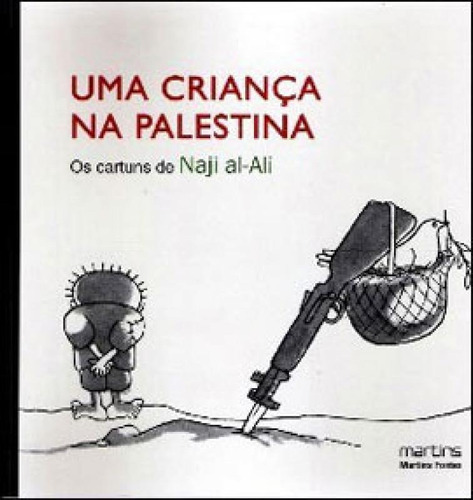 Uma Criança Na Palestina: Os Cartuns De Naji Al-ali, De Naji Al Ali. Editora Martins Editora, Capa Mole, Edição 1ª Edição - 2011 Em Português