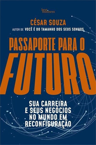 Passaporte Para O Futuro: Sua Carreira E Seus Negocios No Mundo Em Reconfiguraçao - 1ªed.(2022), De Cesar Souza. Editora Best Business, Capa Mole, Edição 1 Em Português, 2022