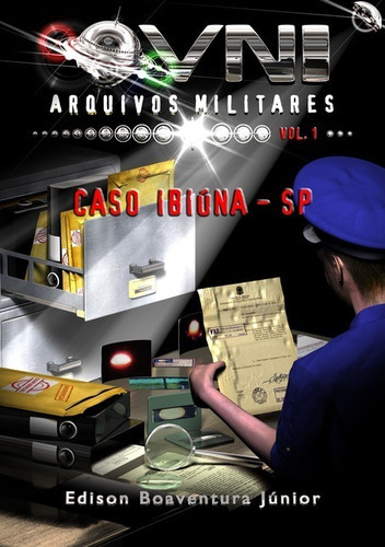 OVNI - Arquivos Militares: Caso Ibiúna - SP, de Edison Boaventura Júnior. Série Não aplicável, vol. 1. Editora Clube de Autores, capa mole, edição 1 em português, 2016