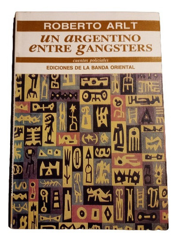 Roberto Arlt. Un Argentino Entre  Gangsters 